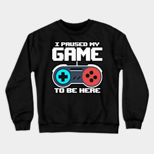 I Paused My Game To Be Here 8 Bit Funny Video Gamer Gaming Crewneck Sweatshirt